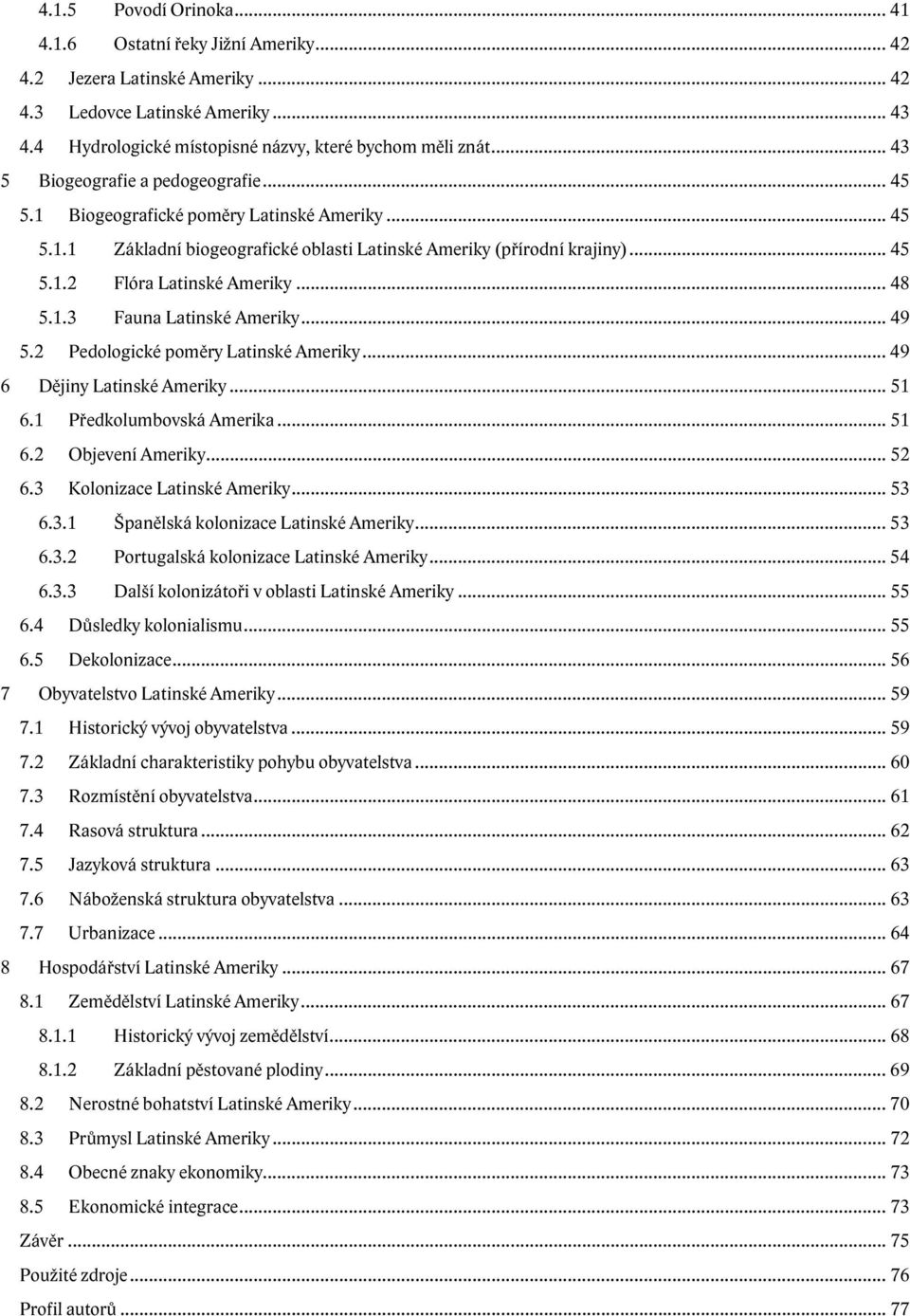 .. 48 5.1.3 Fauna Latinské Ameriky... 49 5.2 Pedologické poměry Latinské Ameriky... 49 6 Dějiny Latinské Ameriky... 51 6.1 Předkolumbovská Amerika... 51 6.2 Objevení Ameriky... 52 6.