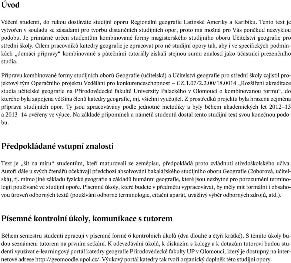 Je primárně určen studentům kombinované formy magisterského studijního oboru Učitelství geografie pro střední školy.