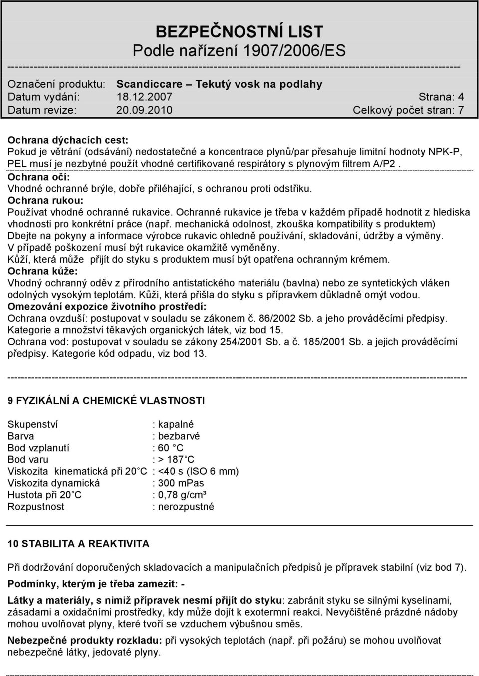 plynovým filtrem A/P2. Ochrana očí: Vhodné ochranné brýle, dobře přiléhající, s ochranou proti odstřiku. Ochrana rukou: Používat vhodné ochranné rukavice.