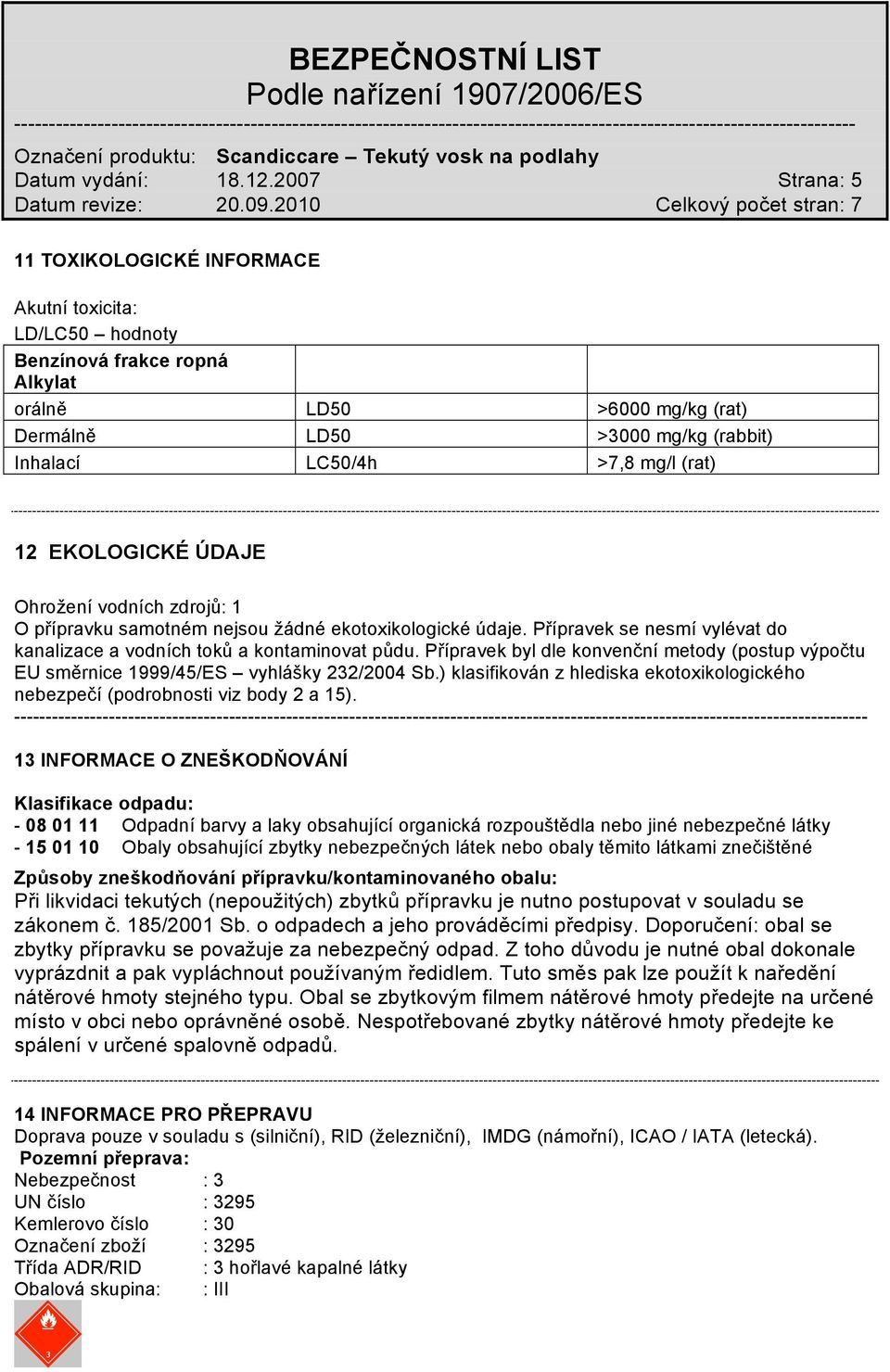 (rat) 12 EKOLOGICKÉ ÚDAJE Ohrožení vodních zdrojů: 1 O přípravku samotném nejsou žádné ekotoxikologické údaje. Přípravek se nesmí vylévat do kanalizace a vodních toků a kontaminovat půdu.