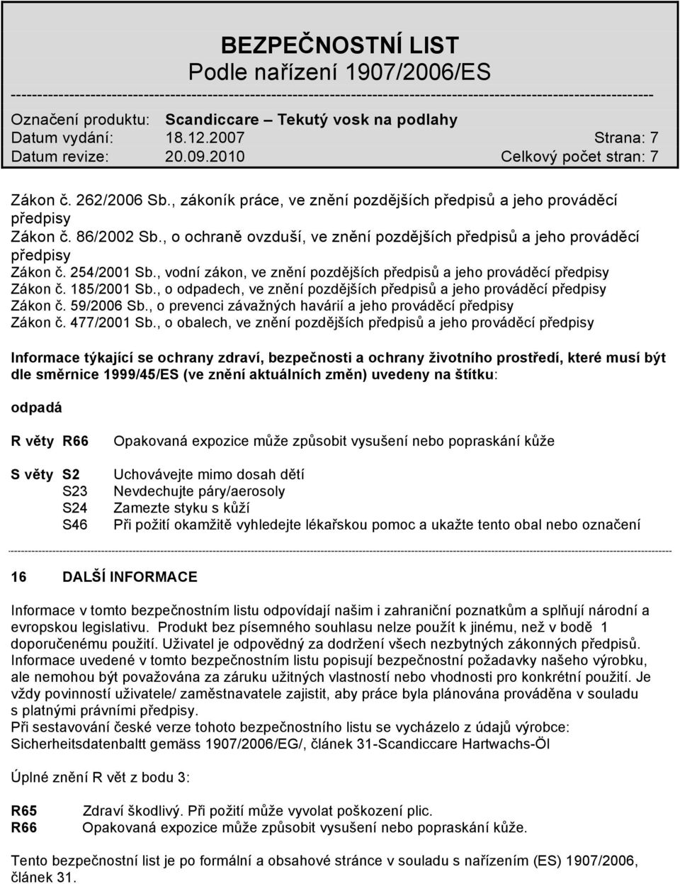 , o odpadech, ve znění pozdějších předpisů a jeho prováděcí předpisy Zákon č. 59/2006 Sb., o prevenci závažných havárií a jeho prováděcí předpisy Zákon č. 477/2001 Sb.