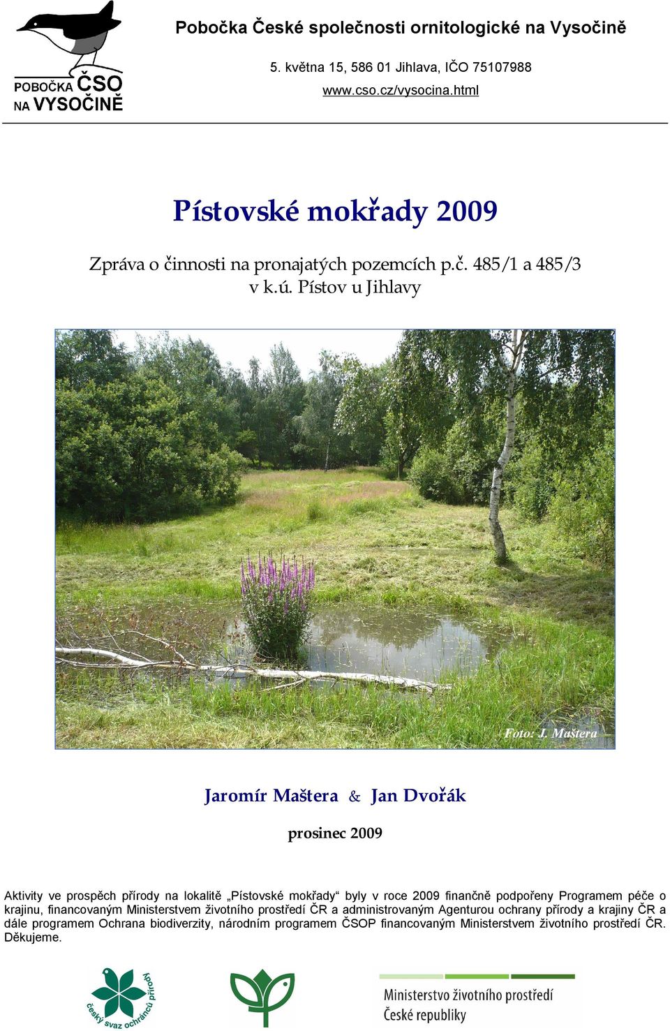 Maštera Jaromír Maštera & Jan Dvořák prosinec 2009 Aktivity ve prospěch přírody na lokalitě Pístovské mokřady byly v roce 2009 finančně podpořeny Programem