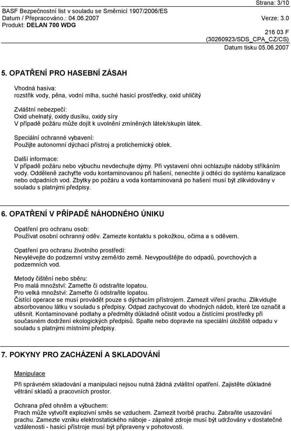 dojít k uvolnění zmíněných látek/skupin látek. Speciální ochranné vybavení: Použijte autonomní dýchací přístroj a protichemický oblek. Další informace: V případě požáru nebo výbuchu nevdechujte dýmy.