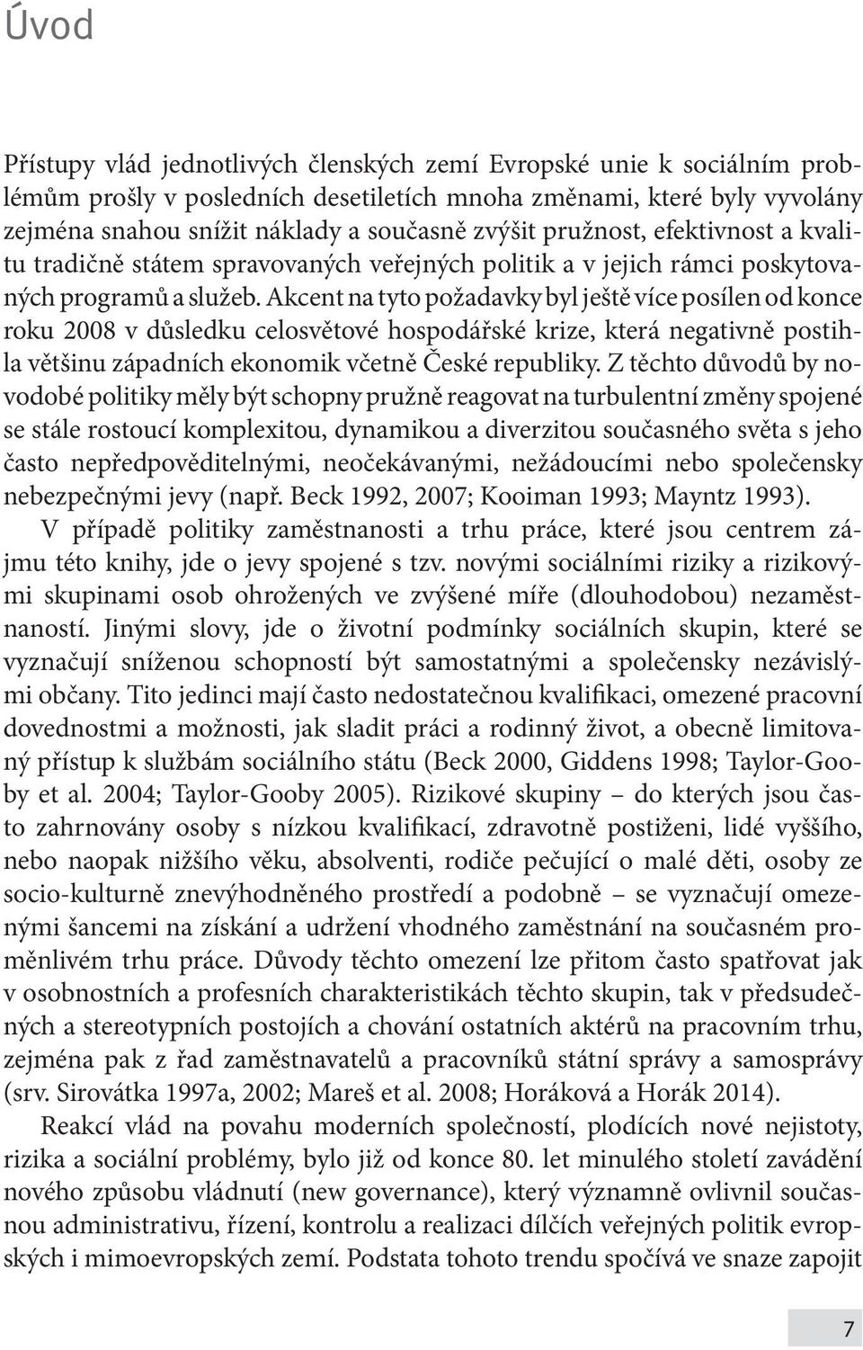 Akcent na tyto požadavky byl ještě více posílen od konce roku 2008 v důsledku celosvětové hospodářské krize, která negativně postihla většinu západních ekonomik včetně České republiky.