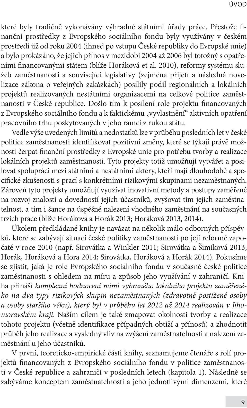 mezidobí 2004 až 2006 byl totožný s opatřeními financovanými státem (blíže Horáková et al.