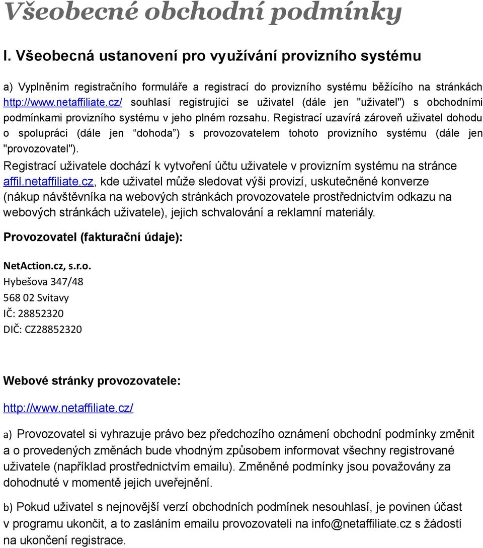 Registrací uzavírá zároveň uživatel dohodu o spolupráci (dále jen dohoda ) s provozovatelem tohoto provizního systému (dále jen "provozovatel").