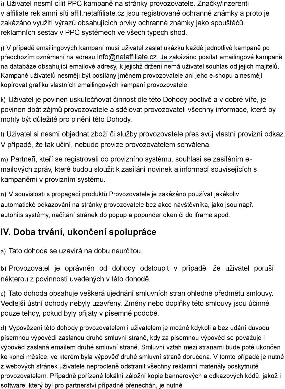 j) V případě emailingových kampaní musí uživatel zaslat ukázku každé jednotlivé kampaně po předchozím oznámení na adresu info@netaffiliate.cz.