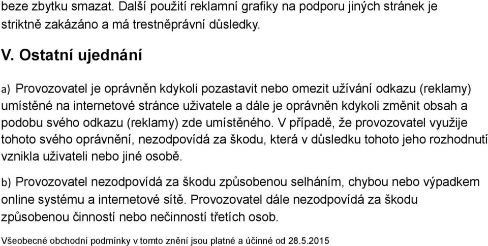 odkazu (reklamy) zde umístěného. V případě, že provozovatel využije tohoto svého oprávnění, nezodpovídá za škodu, která v důsledku tohoto jeho rozhodnutí vznikla uživateli nebo jiné osobě.