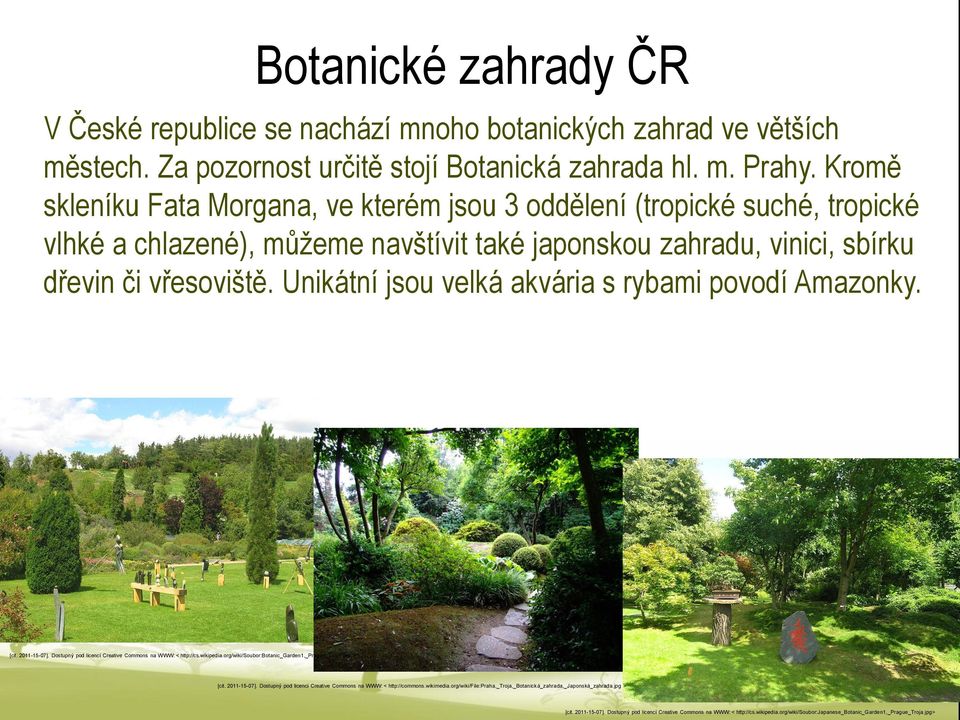 Unikátní jsou velká akvária s rybami povodí Amazonky. [cit. 2011-15-07]. Dostupný pod licencí Creative Commons na WWW: < http://cs.wikipedia.org/wiki/soubor:botanic_garden1,_prague_troja.jpg > [cit.