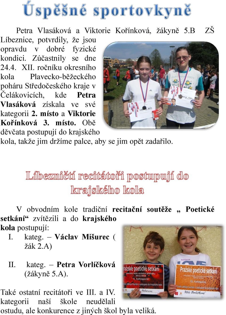 a Viktorie Kořínková 3. místo. Obě děvčata postupují do krajského kola, takže jim držíme palce, aby se jim opět zadařilo.