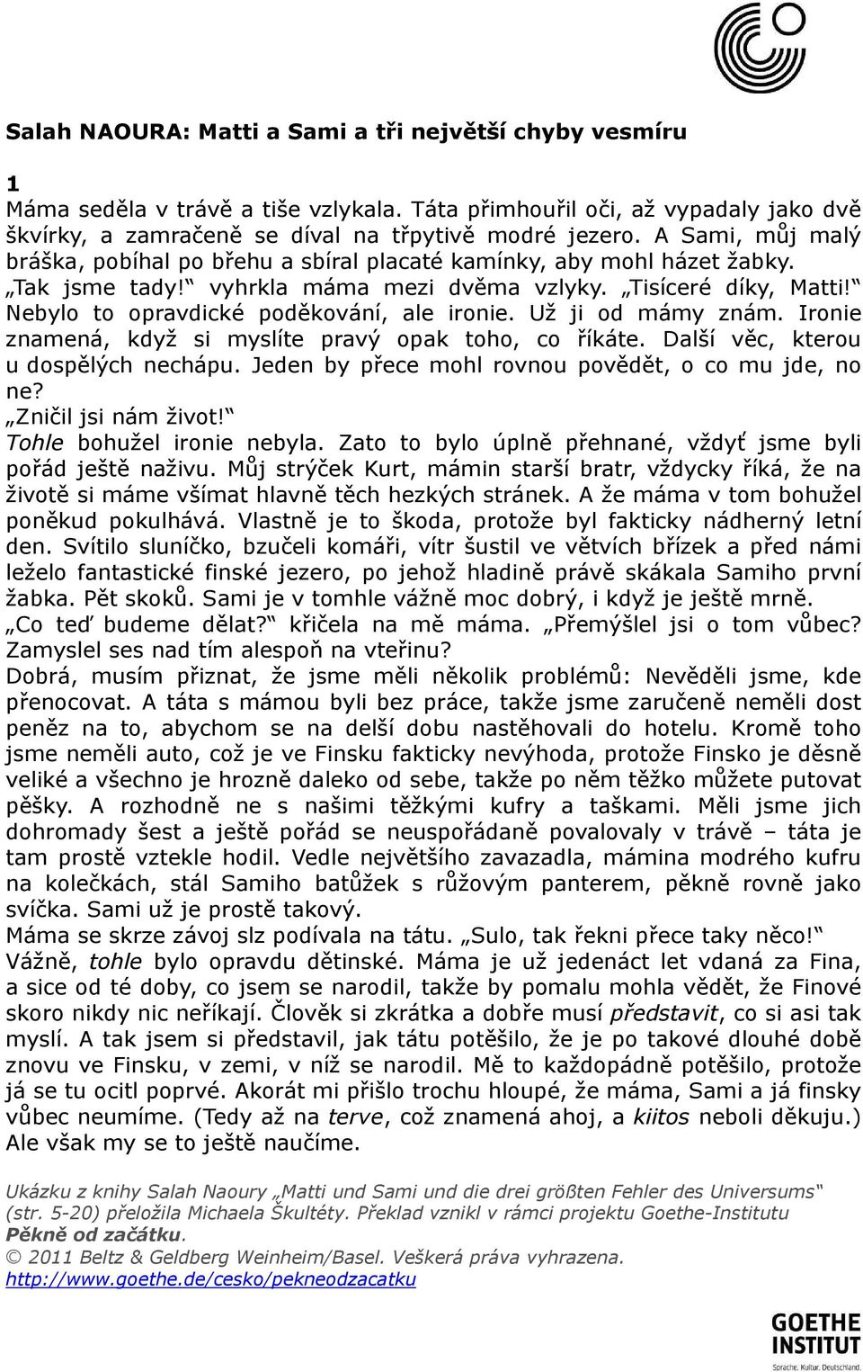 Nebylo to opravdické poděkování, ale ironie. Už ji od mámy znám. Ironie znamená, když si myslíte pravý opak toho, co říkáte. Další věc, kterou u dospělých nechápu.