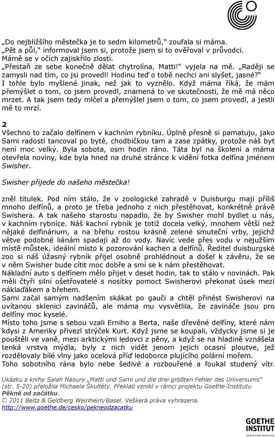 Když máma říká, že mám přemýšlet o tom, co jsem provedl, znamená to ve skutečnosti, že mě má něco mrzet. A tak jsem tedy mlčel a přemýšlel jsem o tom, co jsem provedl, a jestli mě to mrzí.
