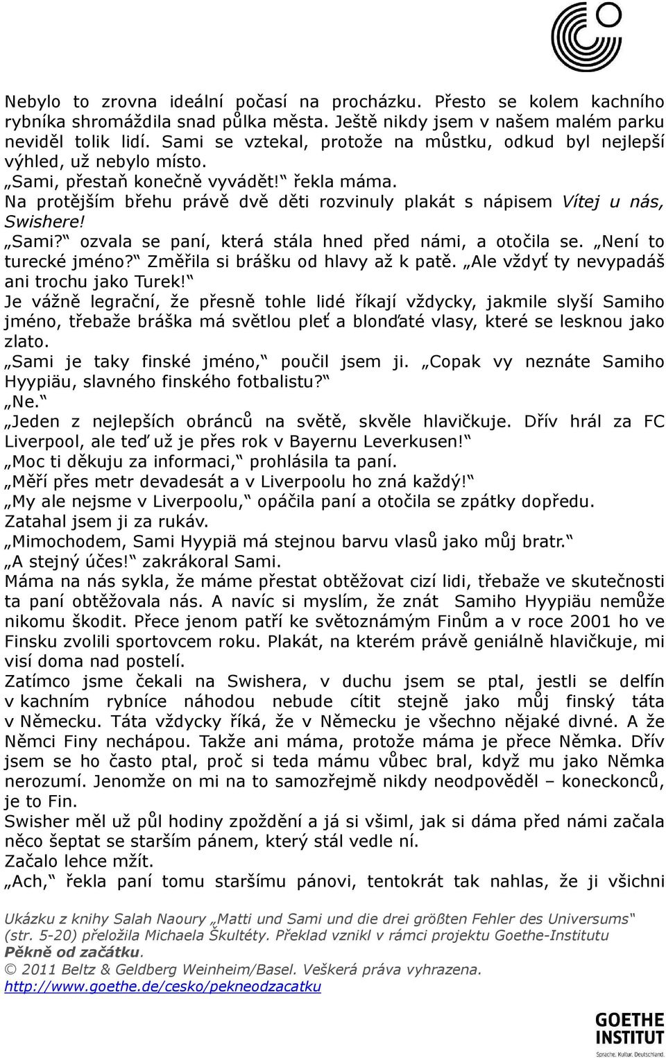 Na protějším břehu právě dvě děti rozvinuly plakát s nápisem Vítej u nás, Swishere! Sami? ozvala se paní, která stála hned před námi, a otočila se. Není to turecké jméno?