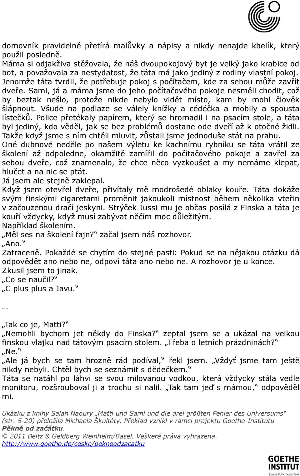 Jenomže táta tvrdil, že potřebuje pokoj s počítačem, kde za sebou může zavřít dveře.