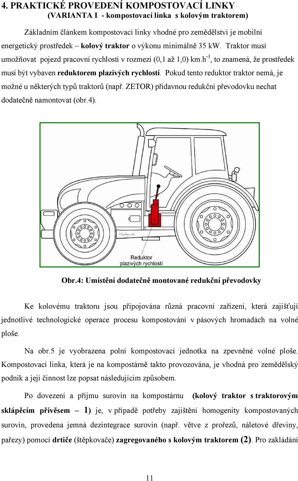 Pokud tento reduktor traktor nemá, je možné u některých typů traktorů (např. ZETOR) přídavnou redukční převodovku nechat dodatečně namontovat (obr.4). Obr.