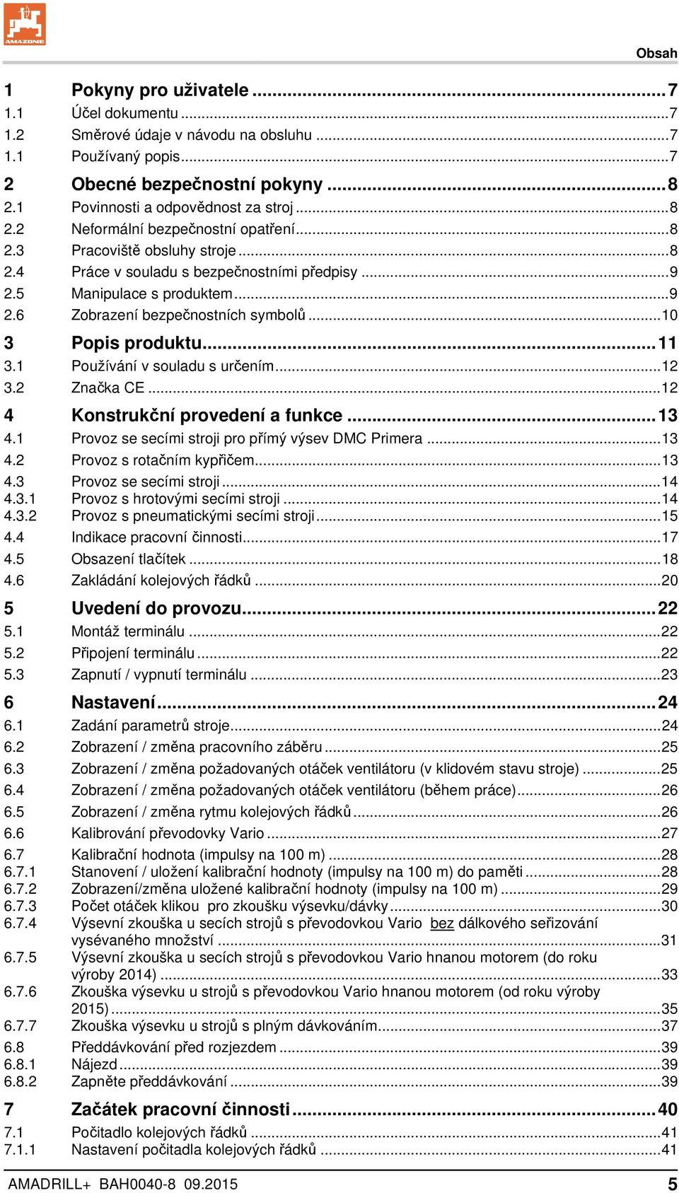 .. 10 3 Popis produktu... 11 3.1 Používání v souladu s určením... 12 3.2 Značka CE... 12 4 Konstrukční provedení a funkce... 13 4.1 Provoz se secími stroji pro přímý výsev DMC Primera... 13 4.2 Provoz s rotačním kypřičem.