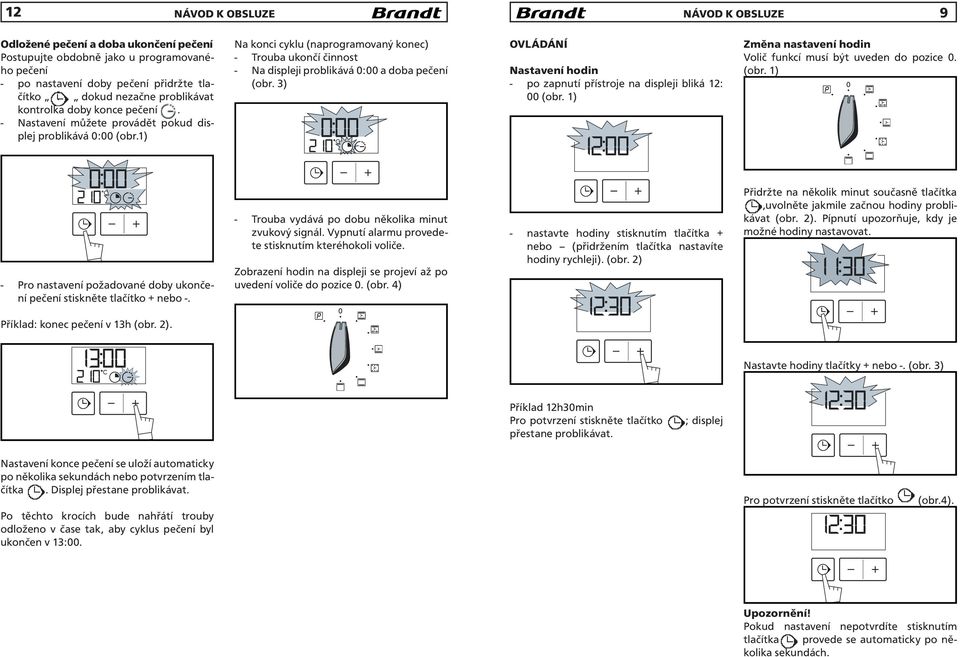 3) OVLÁDÁNÍ Nastavení hodin - po zapnutí přístroje na displeji bliká 12: 00 (obr. 1) Změna nastavení hodin Volič funkcí musí být uveden do pozice 0. (obr. 1) - Pro nastavení požadované doby ukončení pečení stiskněte tlačítko + nebo -.