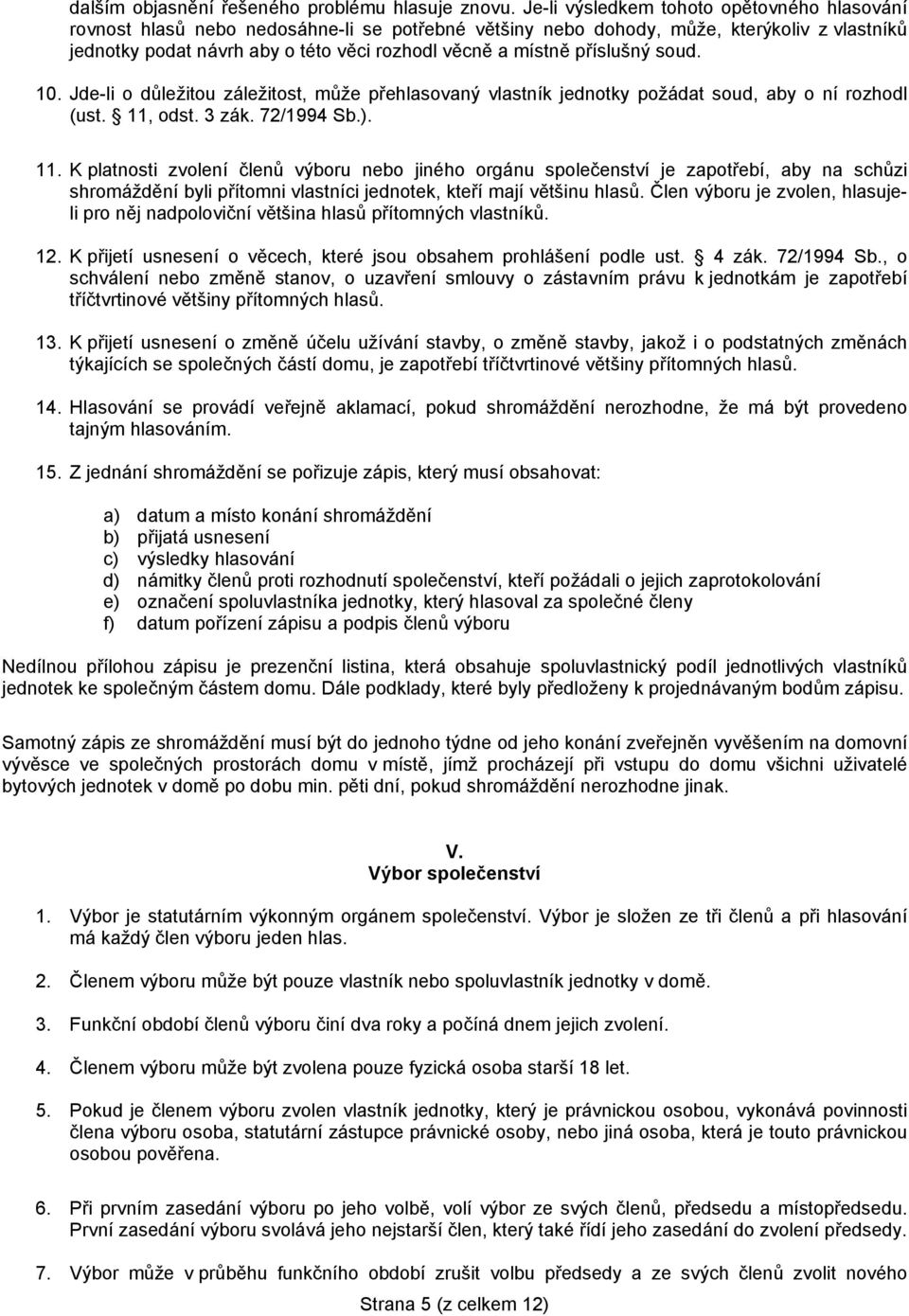příslušný soud. 10. Jde-li o důležitou záležitost, může přehlasovaný vlastník jednotky požádat soud, aby o ní rozhodl (ust. 11,
