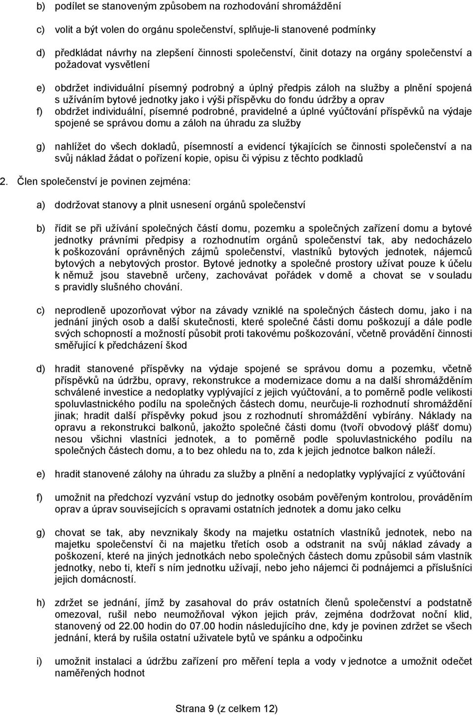 fondu údržby a oprav f) obdržet individuální, písemné podrobné, pravidelné a úplné vyúčtování příspěvků na výdaje spojené se správou domu a záloh na úhradu za služby g) nahlížet do všech dokladů,