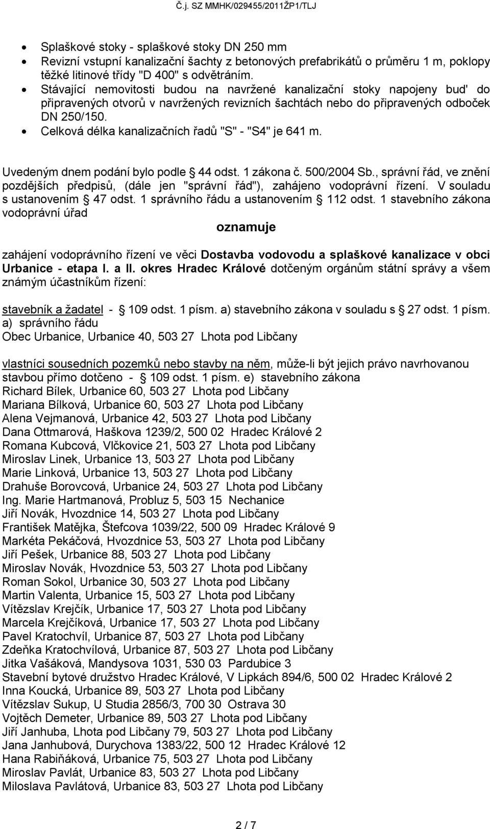 Celková délka kanalizačních řadů "S" - "S4" je 641 m. Uvedeným dnem podání bylo podle 44 odst. 1 zákona č. 500/2004 Sb.