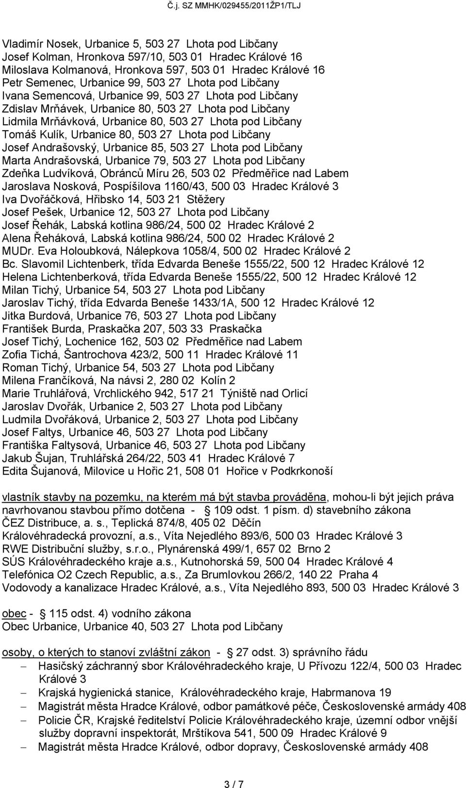 Kulík, Urbanice 80, 503 27 Lhota pod Libčany Josef Andrašovský, Urbanice 85, 503 27 Lhota pod Libčany Marta Andrašovská, Urbanice 79, 503 27 Lhota pod Libčany Zdeňka Ludvíková, Obránců Míru 26, 503