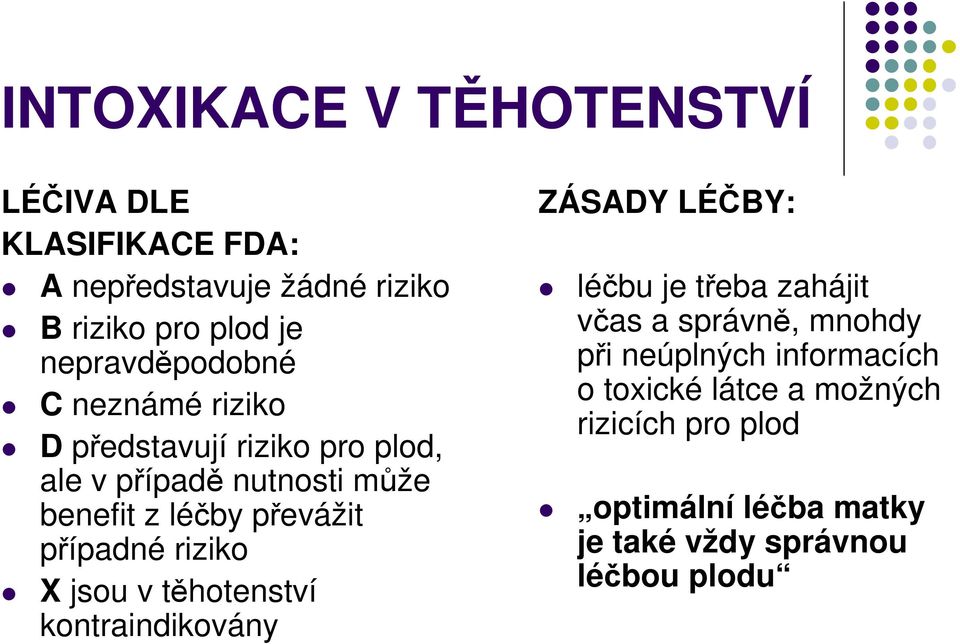 převážit případné riziko X jsou v těhotenství kontraindikovány ZÁSADY LÉČBY: léčbu je třeba zahájit včas a