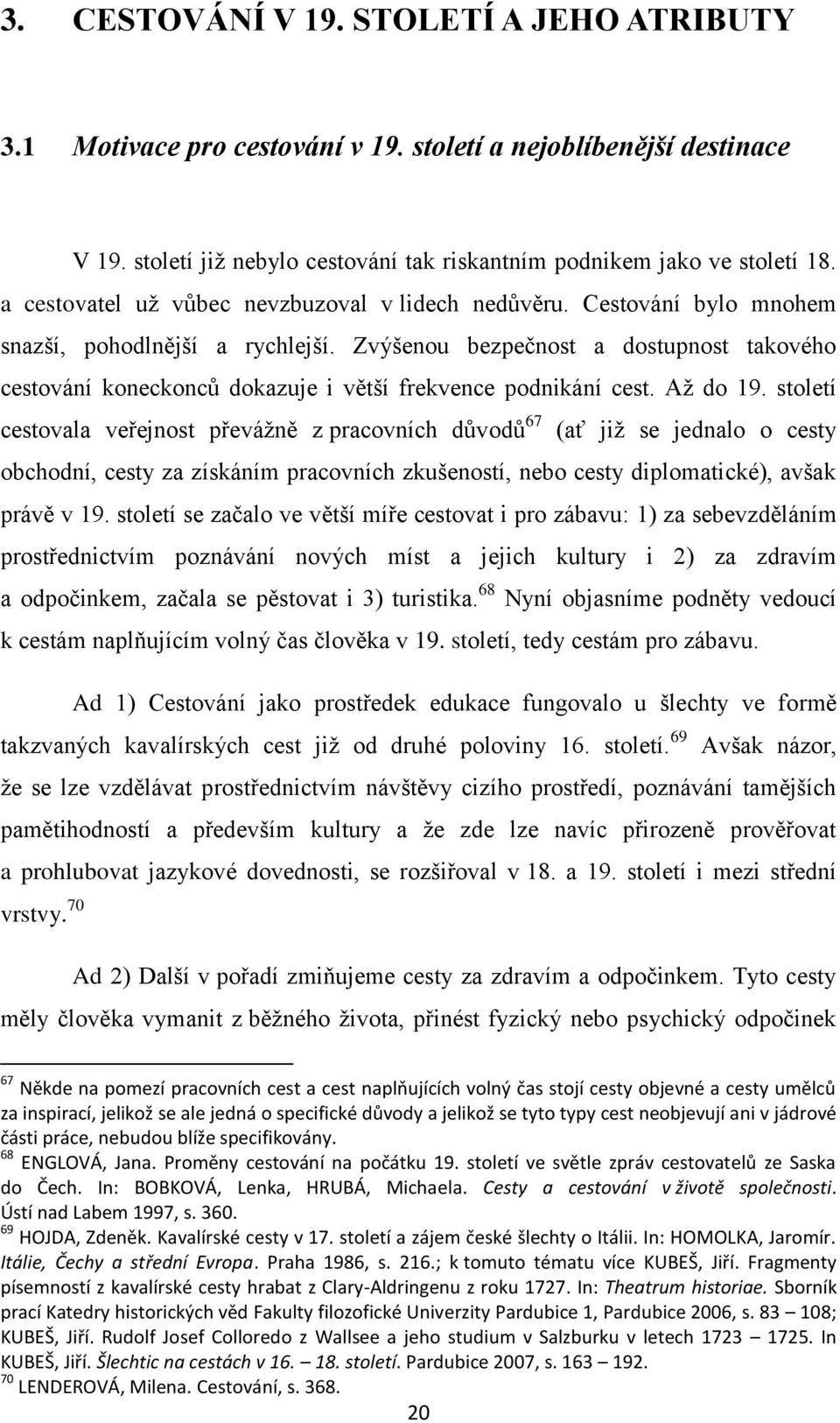 Zvýšenou bezpečnost a dostupnost takového cestování koneckoncŧ dokazuje i větší frekvence podnikání cest. Aţ do 19.