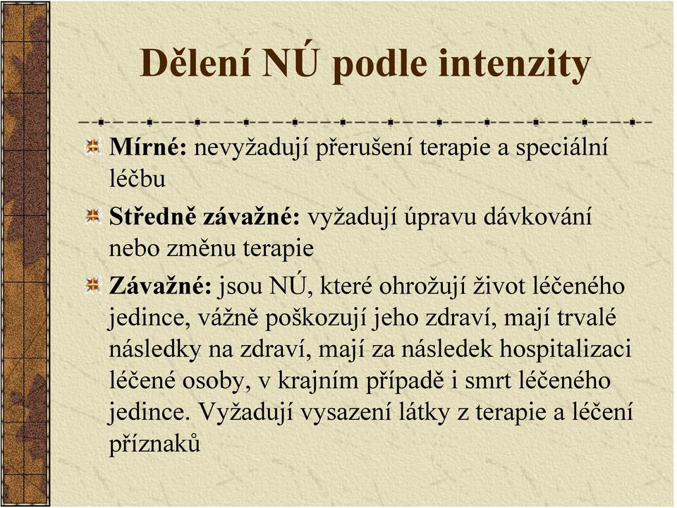 jedince, vážně poškozují jeho zdraví, mají trvalé následky na zdraví, mají za následek