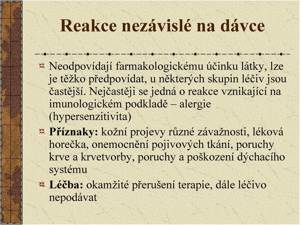 Nejčastěji se jedná o reakce vznikající na imunologickém podkladě alergie (hypersenzitivita) Příznaky: kožní