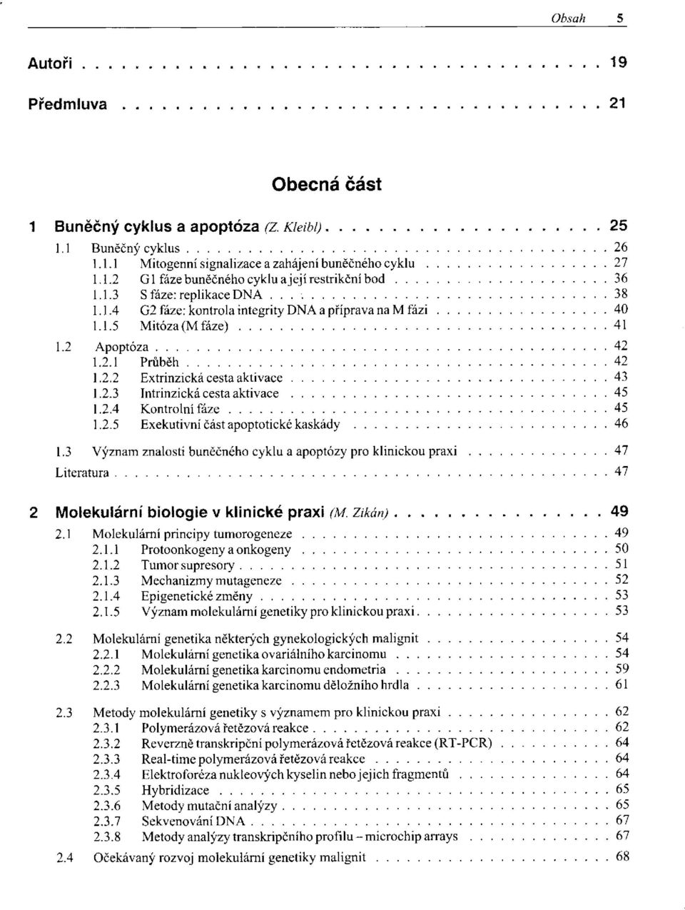 3 Význam znalosti buněčného cyklu a apoptózy pro klinickou praxi 2 Molekulární biologie v klinické praxi (M. Zikán)... 2.1 Molekulární principy tumorogeneze 2.1.1 Protoonkogeny a onkogeny 2.1.2 Tumor supresory 2.