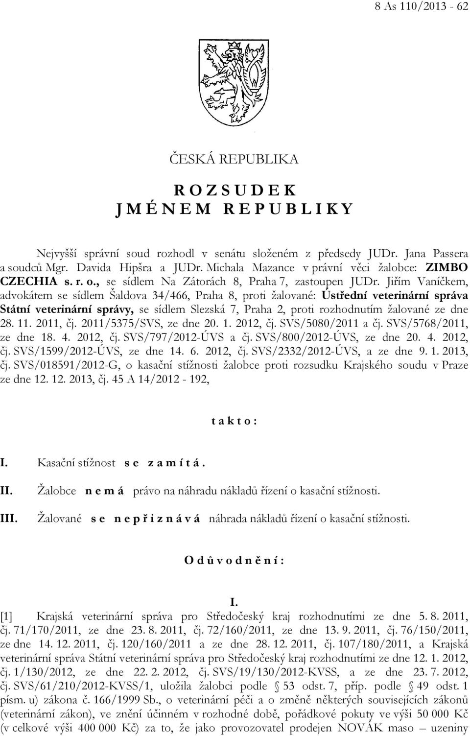 Jiřím Vaníčkem, advokátem se sídlem Šaldova 34/466, Praha 8, proti žalované: Ústřední veterinární správa Státní veterinární správy, se sídlem Slezská 7, Praha 2, proti rozhodnutím žalované ze dne 28.