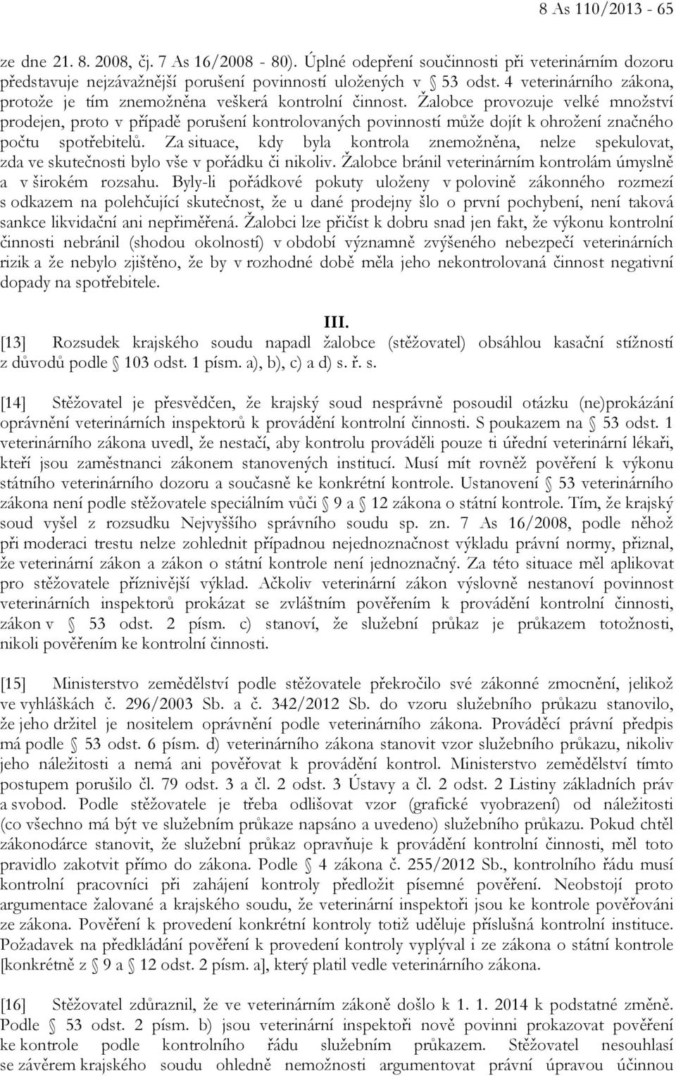 Žalobce provozuje velké množství prodejen, proto v případě porušení kontrolovaných povinností může dojít k ohrožení značného počtu spotřebitelů.