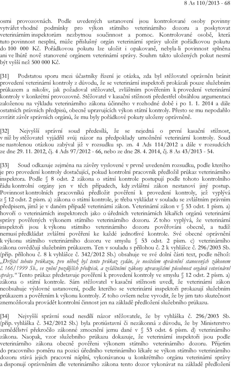 Kontrolované osobě, která tuto povinnost nesplní, může příslušný orgán veterinární správy uložit pořádkovou pokutu do 100 000 Kč.