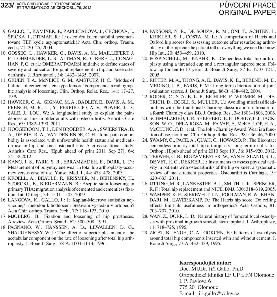 : OMERACT/OARSI initiative to define states of severity and indication for joint replacement in hip and knee osteoarthritis. J. Rheumatol., 34: 1432 1435, 2007. 11. GRUEN, T. A., McNEICE, G. M., AMSTUTZ, H.