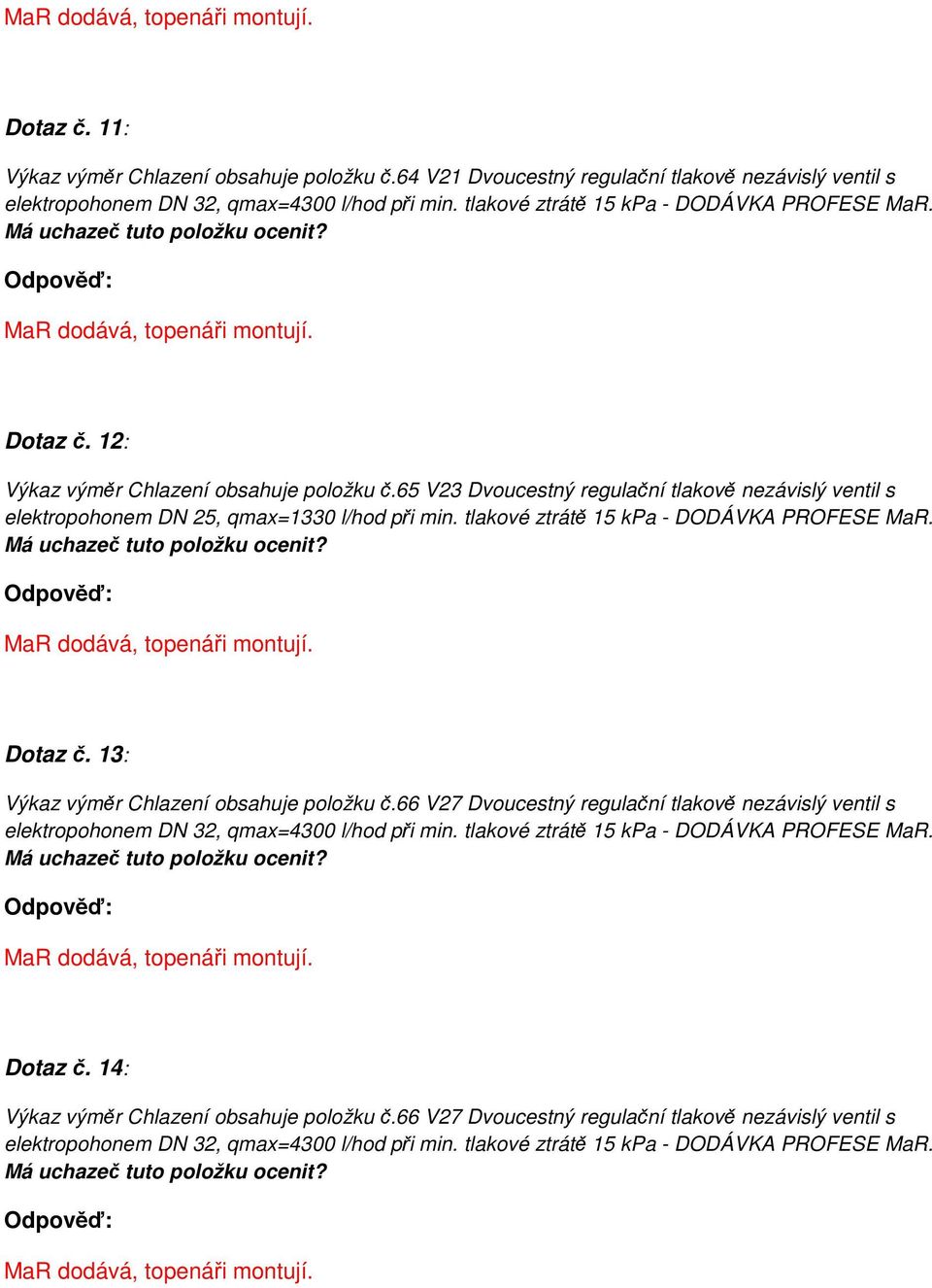 Dotaz č. 13: Výkaz výměr Chlazení obsahuje položku č.66 V27 Dvoucestný regulační tlakově nezávislý ventil s elektropohonem DN 32, qmax=4300 l/hod při min. tlakové ztrátě 15 kpa - DODÁVKA PROFESE MaR.