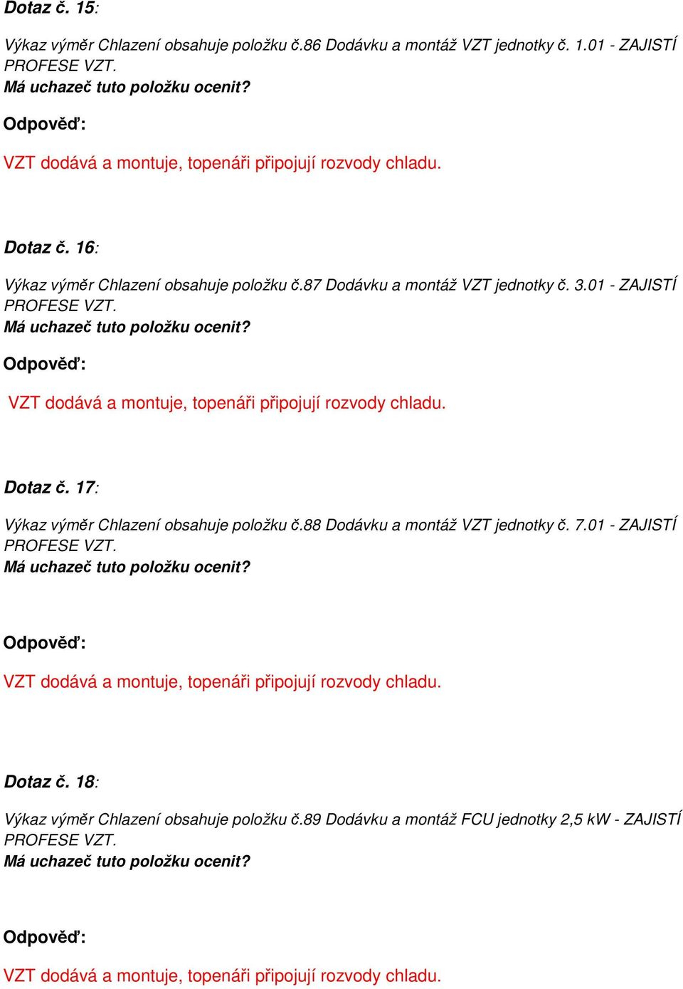 17: Výkaz výměr Chlazení obsahuje položku č.88 Dodávku a montáž VZT jednotky č. 7.01 - ZAJISTÍ Dotaz č.