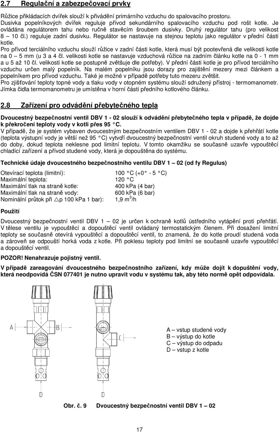 Druhý regulátor tahu (pro velikost 8 10 čl.) reguluje zadní dusivku. Regulátor se nastavuje na stejnou teplotu jako regulátor v přední části kotle.