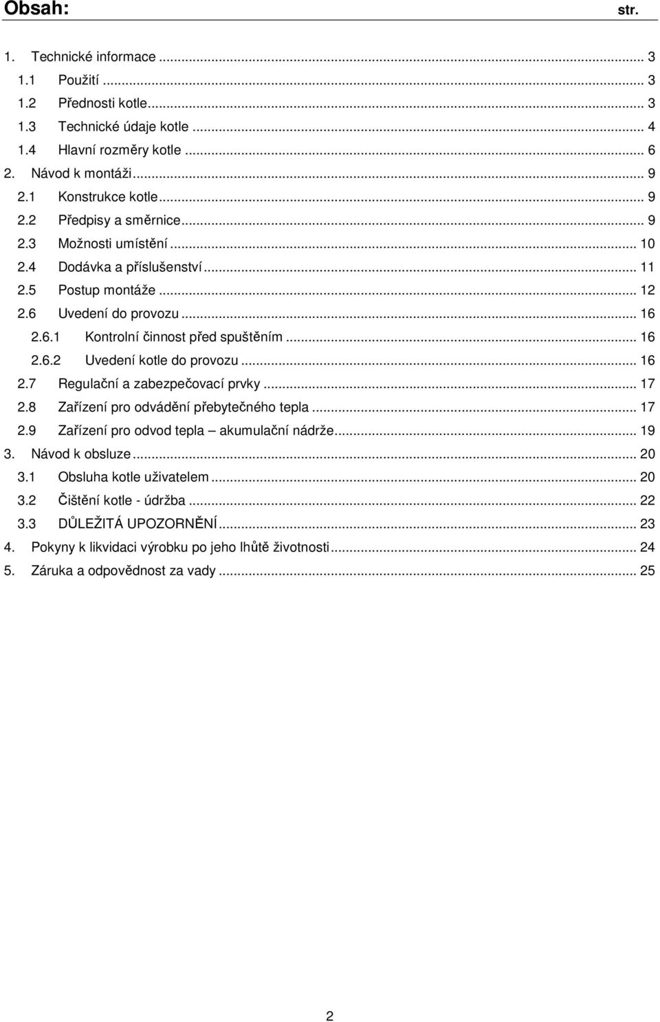 .. 16 2.7 Regulační a zabezpečovací prvky... 17 2.8 Zařízení pro odvádění přebytečného tepla... 17 2.9 Zařízení pro odvod tepla akumulační nádrže... 19 3. Návod k obsluze... 20 3.