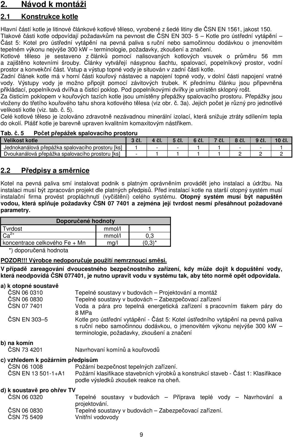 tepelném výkonu nejvýše 300 kw terminologie, požadavky, zkoušení a značení. Kotlové těleso je sestaveno z článků pomocí nalisovaných kotlových vsuvek o průměru 56 mm a zajištěno kotevními šrouby.