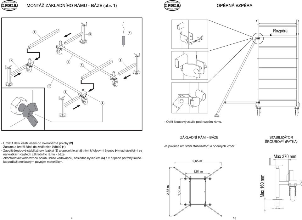a upevnit je zvláštními křídlovými šrouby (4) nacházejícími se na krátkých částech základního rámu - báze.