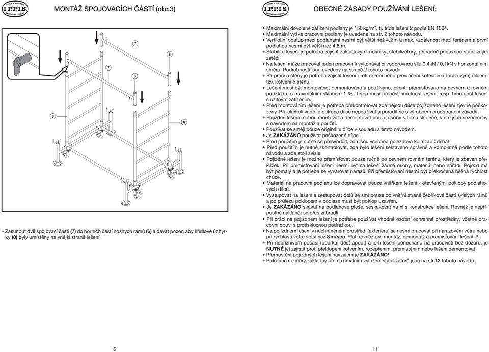 Maximální dovolené zatížení podlahy je 150 kg/m 2, tj. třída lešení 2 podle EN 1004. Maximální výška pracovní podlahy je uvedena na str. 2 tohoto návodu.