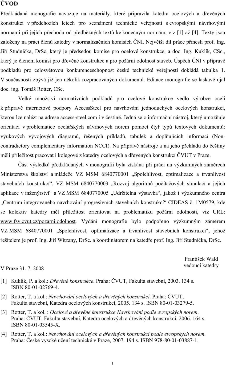 Jií Studnika, DrSc, který je pedsedou komise pro ocelové konstrukce, a doc. Ing. Kuklík, CSc., který je lenem komisí pro devné konstrukce a pro požární odolnost staveb.