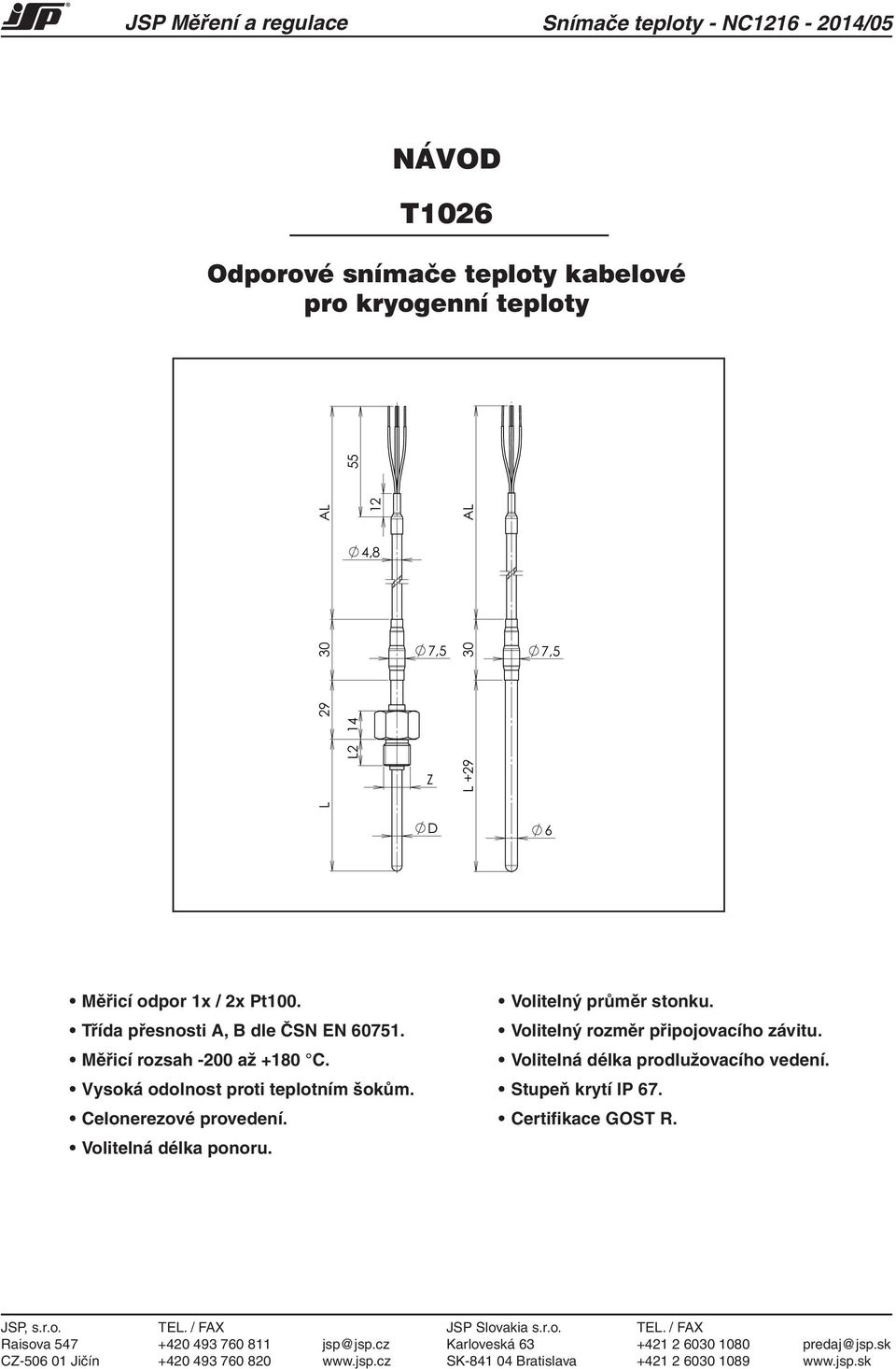 Volitelný průměr stonku. Volitelný rozměr připojovacího závitu. Volitelná délka prodlužovacího vedení. Stupeň krytí IP 67. Certifikace GOST R. JSP, s.r.o. TEL.