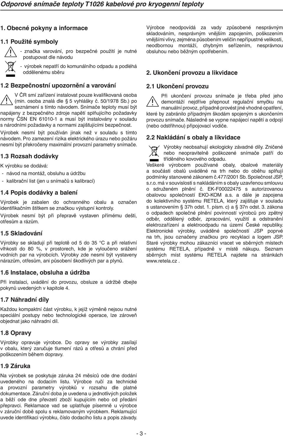 Snímače teploty musí být napájeny z bezpečného zdroje napětí splňujícího požadavky normy ČSN EN 61010-1 a musí být instalovány v souladu s národními požadavky a normami zajišťujícími bezpečnost.