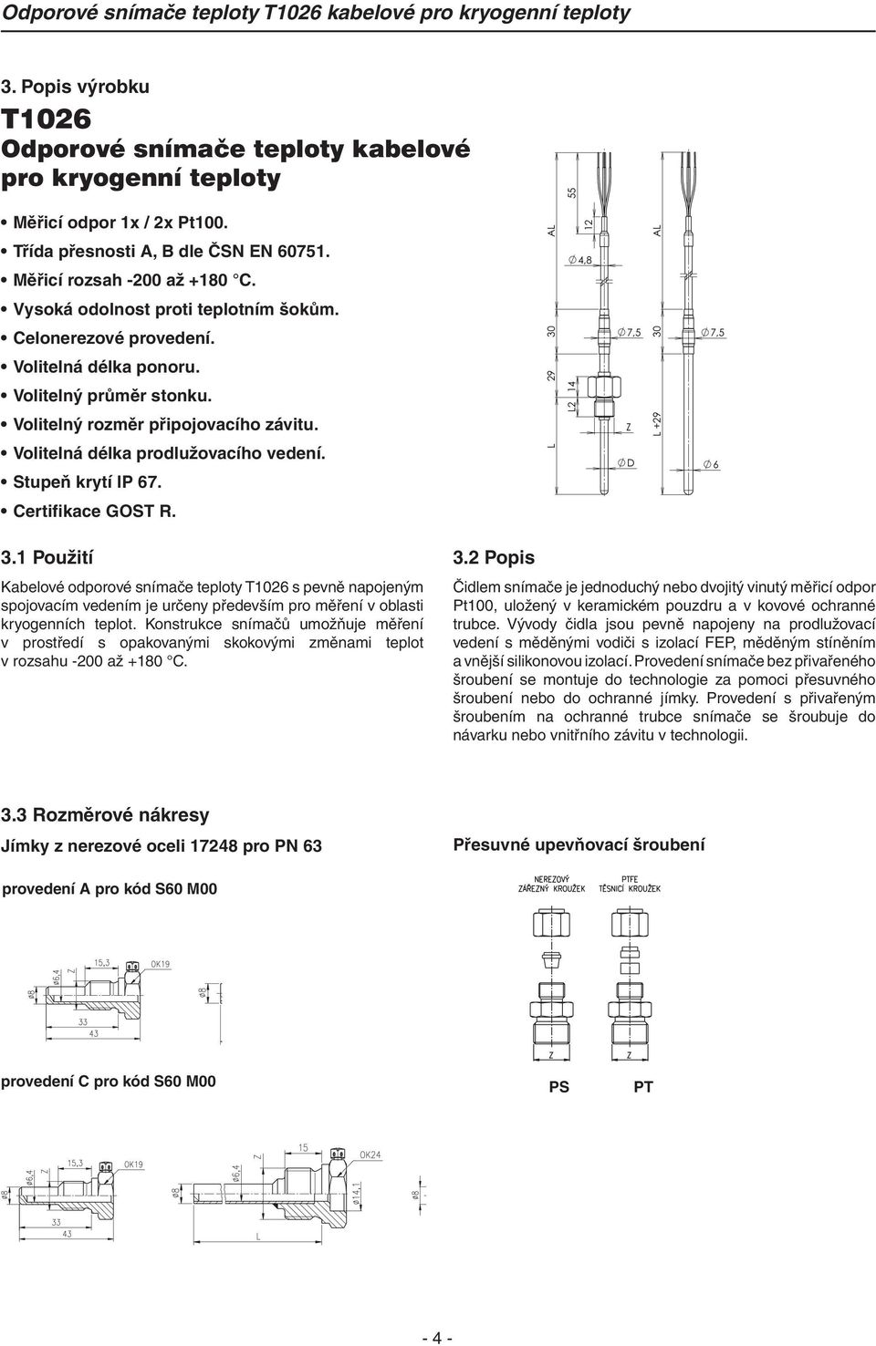 29 30 AL L2 14 12 4,8 7,5 Z 30 AL L +29 7,5 Volitelná délka prodlužovacího vedení. Stupeň krytí IP 67. L D 6 Certifikace GOST R. 3.1 Použití Kabelové odporové snímače teploty T1026 s pevně napojeným spojovacím vedením je určeny především pro měření v oblasti kryogenních teplot.