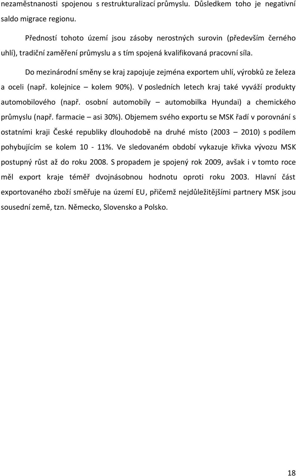 Do mezinárodní směny se kraj zapojuje zejména exportem uhlí, výrobků ze železa a oceli (např. kolejnice kolem 90%). V posledních letech kraj také vyváží produkty automobilového (např.