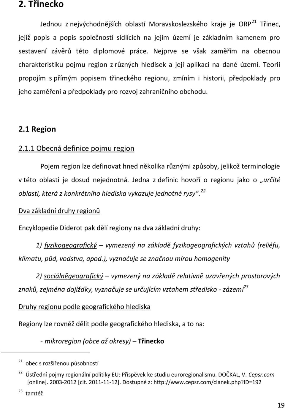 Teorii propojím s přímým popisem třineckého regionu, zmíním i historii, předpoklady pro jeho zaměření a předpoklady pro rozvoj zahraničního obchodu. 2.1 