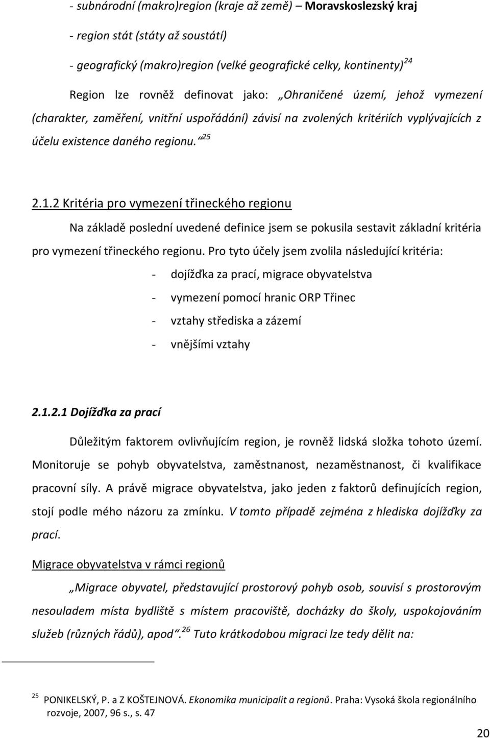2 Kritéria pro vymezení třineckého regionu Na základě poslední uvedené definice jsem se pokusila sestavit základní kritéria pro vymezení třineckého regionu.