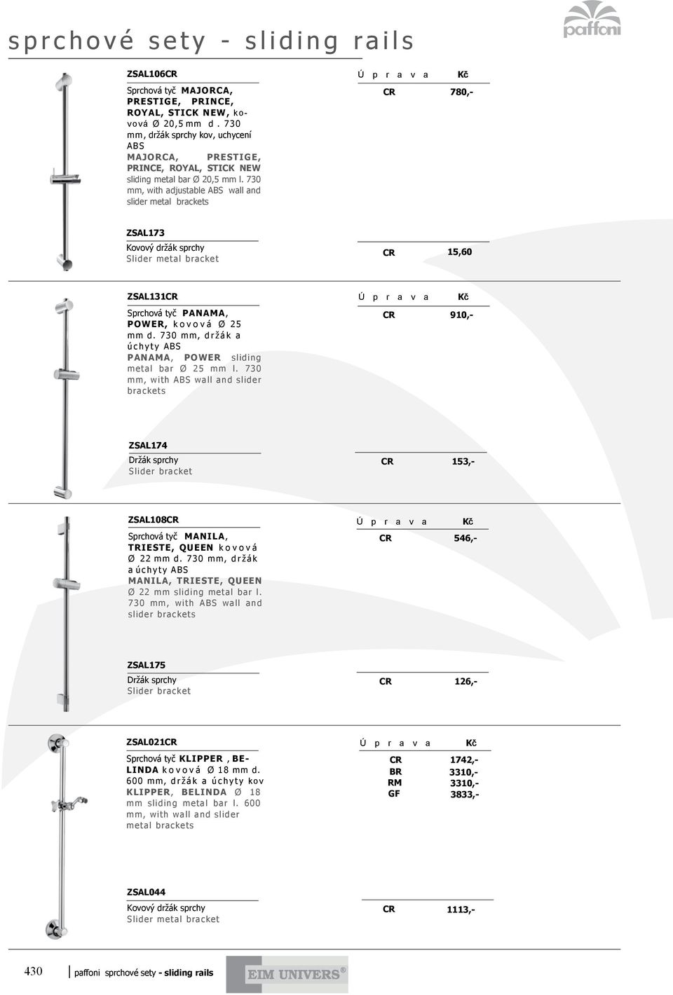 730 mm, with adjustable ABS wall and slider metal brackets CR 780,- ZSAL173 Kovový držák sprchy Slider metal bracket CR 15,60 ZSAL131CR Sprchová tyč PANAMA, POWER, k o v o v á Ø 25 mm d.