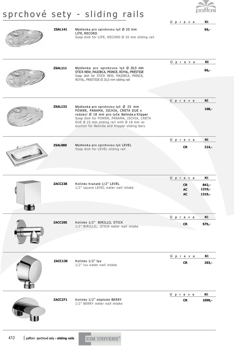 ISCHIA, CRETA DUE s redukcí Ø 18 mm pro tyče Belinda a Klipper Soap dish for POWER, PANAMA, ISCHIA, CRETA DUE Ø 25 mm sliding rail with Ø 18 mm reduction for Belinda and Klipper sliding bars 108,-